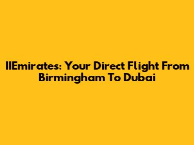 IIEmirates: Your Direct Flight From Birmingham To Dubai