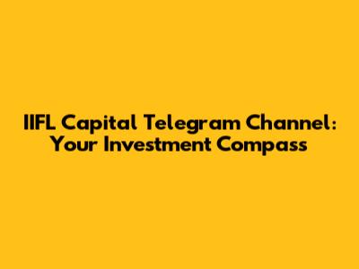 IIFL Capital Telegram Channel: Your Investment Compass