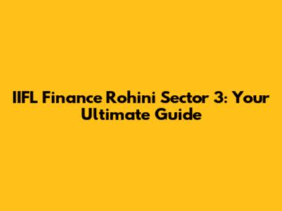 IIFL Finance Rohini Sector 3: Your Ultimate Guide