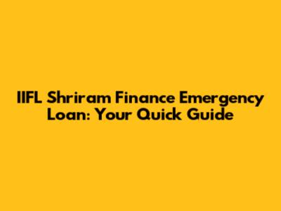 IIFL Shriram Finance Emergency Loan: Your Quick Guide