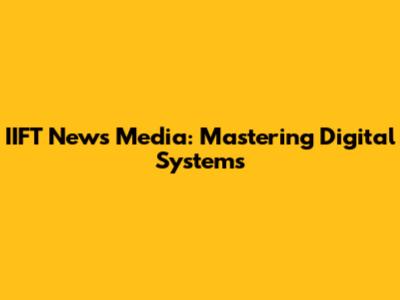 IIFT News Media: Mastering Digital Systems