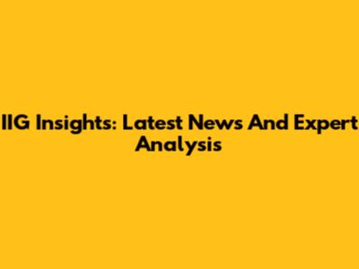 IIG Insights: Latest News And Expert Analysis