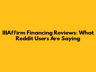 IIIAffirm Financing Reviews: What Reddit Users Are Saying