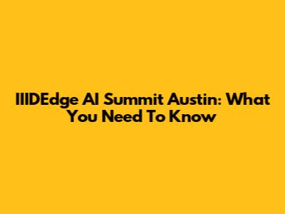IIIDEdge AI Summit Austin: What You Need To Know