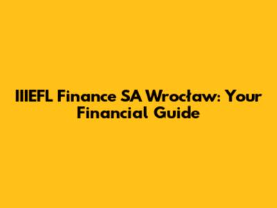 IIIEFL Finance SA Wrocław: Your Financial Guide