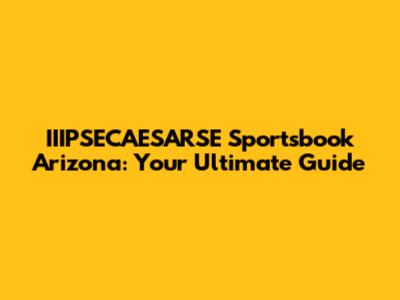 IIIPSECAESARSE Sportsbook Arizona: Your Ultimate Guide