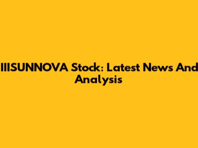 IIISUNNOVA Stock: Latest News And Analysis