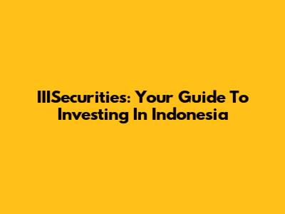 IIISecurities: Your Guide To Investing In Indonesia