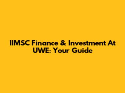 IIMSC Finance & Investment At UWE: Your Guide
