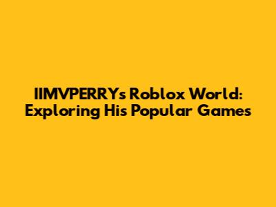 IIMVPERRY's Roblox World: Exploring His Popular Games