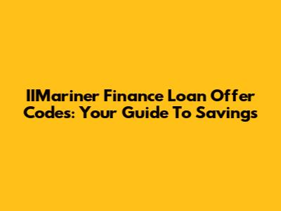 IIMariner Finance Loan Offer Codes: Your Guide To Savings