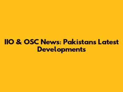 IIO & OSC News: Pakistan's Latest Developments