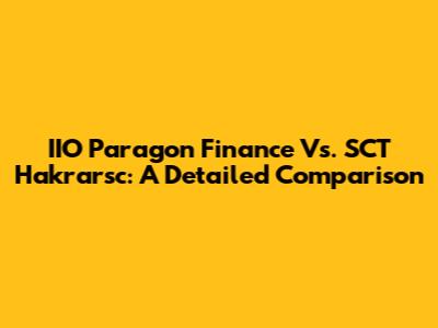 IIO Paragon Finance Vs. SCT Hakrarsc: A Detailed Comparison