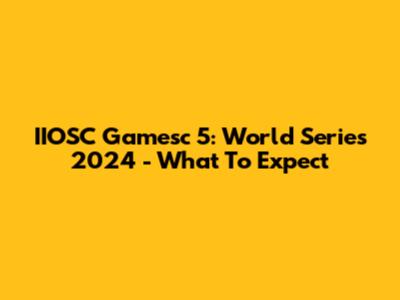 IIOSC Gamesc 5: World Series 2024 - What To Expect