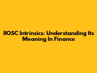 IIOSC Intrinsics: Understanding Its Meaning In Finance