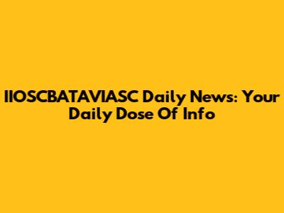 IIOSCBATAVIASC Daily News: Your Daily Dose Of Info