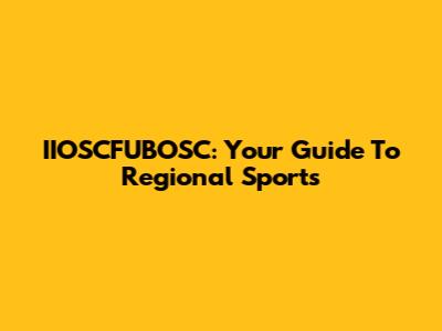 IIOSCFUBOSC: Your Guide To Regional Sports