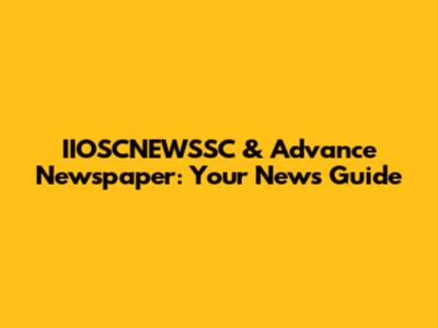 IIOSCNEWSSC & Advance Newspaper: Your News Guide