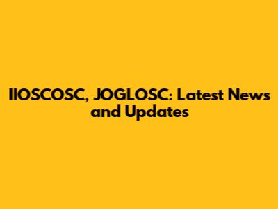 IIOSCOSC, JOGLOSC: Latest News and Updates