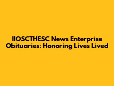 IIOSCTHESC News Enterprise Obituaries: Honoring Lives Lived