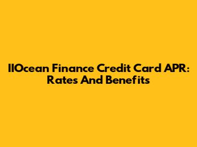 IIOcean Finance Credit Card APR: Rates And Benefits