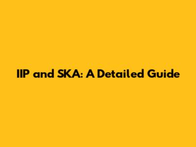 IIP and SKA: A Detailed Guide
