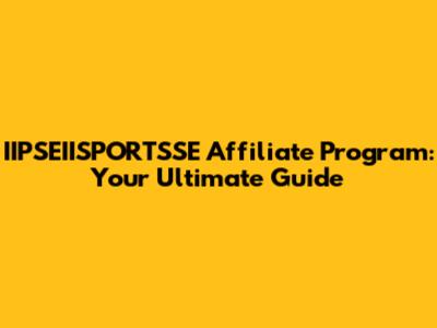 IIPSEIISPORTSSE Affiliate Program: Your Ultimate Guide