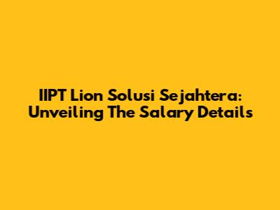 IIPT Lion Solusi Sejahtera: Unveiling The Salary Details