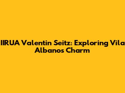 IIRUA Valentin Seitz: Exploring Vila Albano's Charm