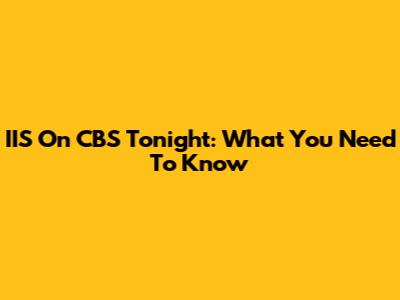 IIS On CBS Tonight: What You Need To Know