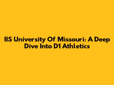 IIS University Of Missouri: A Deep Dive Into D1 Athletics