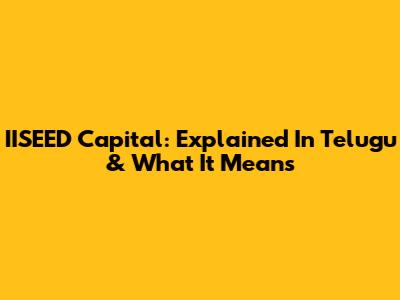 IISEED Capital: Explained In Telugu & What It Means