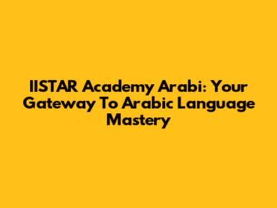IISTAR Academy Arabi: Your Gateway To Arabic Language Mastery