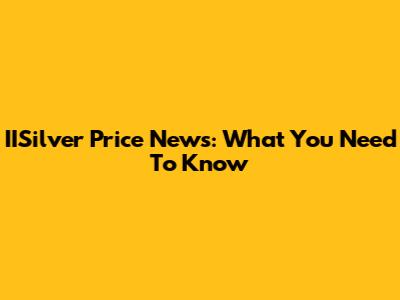 IISilver Price News: What You Need To Know