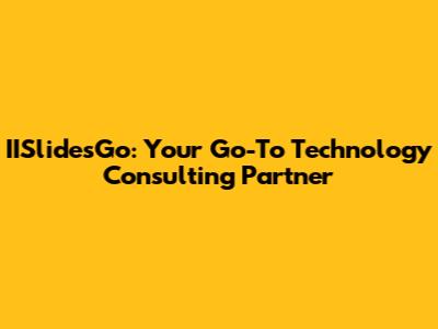 IISlidesGo: Your Go-To Technology Consulting Partner
