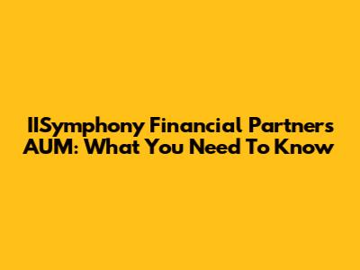 IISymphony Financial Partners AUM: What You Need To Know