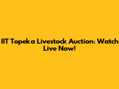 IIT Topeka Livestock Auction: Watch Live Now!
