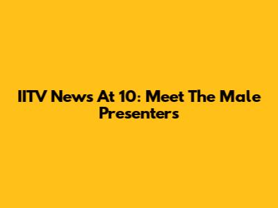 IITV News At 10: Meet The Male Presenters
