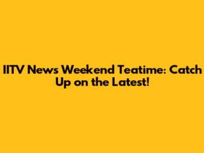 IITV News Weekend Teatime: Catch Up on the Latest!