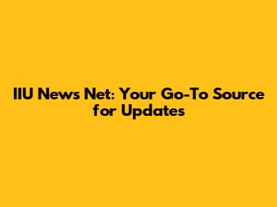 IIU News Net: Your Go-To Source for Updates