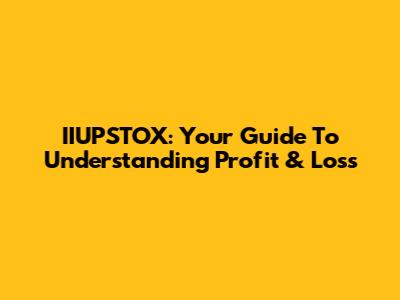 IIUPSTOX: Your Guide To Understanding Profit & Loss