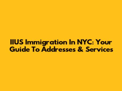 IIUS Immigration In NYC: Your Guide To Addresses & Services