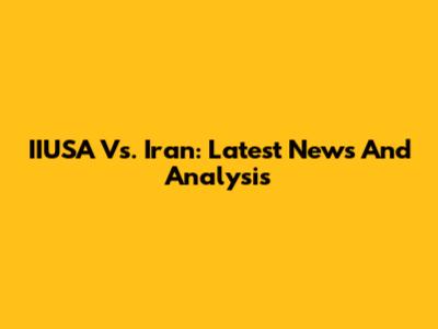 IIUSA Vs. Iran: Latest News And Analysis