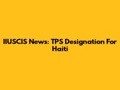 IIUSCIS News: TPS Designation For Haiti