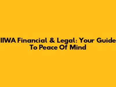 IIWA Financial & Legal: Your Guide To Peace Of Mind