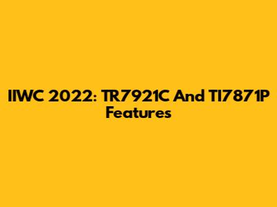 IIWC 2022: TR7921C And TI7871P Features