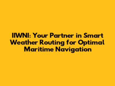 IIWNI: Your Partner in Smart Weather Routing for Optimal Maritime Navigation
