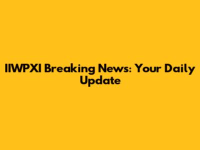 IIWPXI Breaking News: Your Daily Update