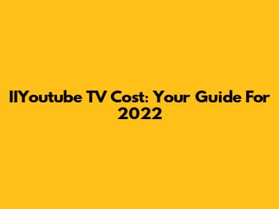 IIYoutube TV Cost: Your Guide For 2022
