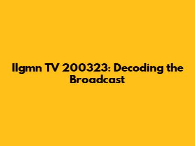 IIgmn TV 200323: Decoding the Broadcast